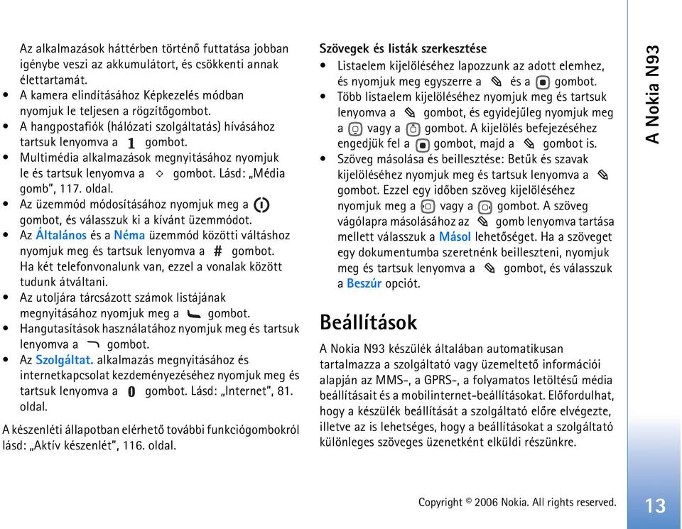 Az üzemmód módosításához nyomjuk meg a gombot, és válasszuk ki a kívánt üzemmódot. Az Általános és a Néma üzemmód közötti váltáshoz nyomjuk meg és tartsuk lenyomva a gombot.