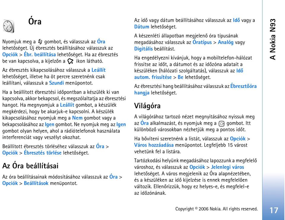 Ha a beállított ébresztési idõpontban a készülék ki van kapcsolva, akkor bekapcsol, és megszólaltatja az ébresztési hangot.