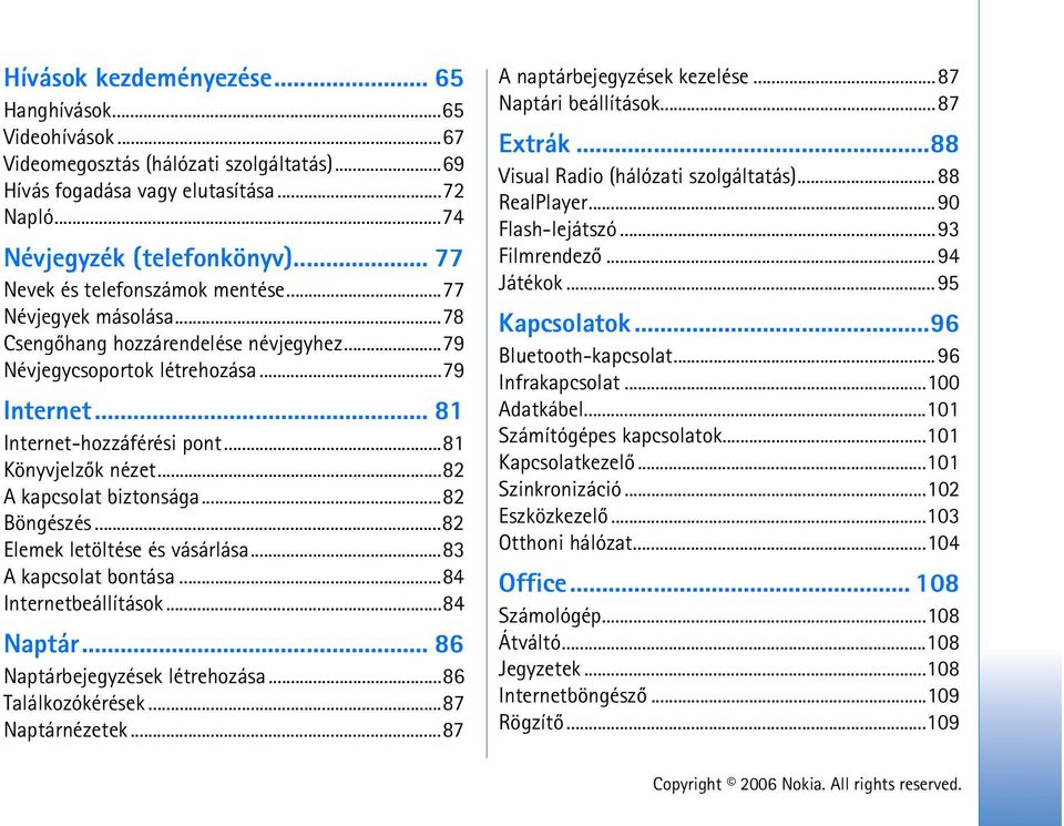 ..81 Könyvjelzõk nézet...82 A kapcsolat biztonsága...82 Böngészés...82 Elemek letöltése és vásárlása...83 A kapcsolat bontása...84 Internetbeállítások...84 Naptár... 86 Naptárbejegyzések létrehozása.