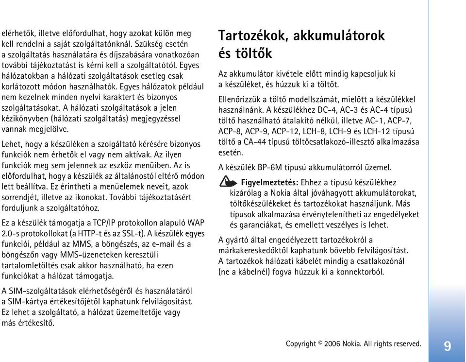 Egyes hálózatokban a hálózati szolgáltatások esetleg csak korlátozott módon használhatók. Egyes hálózatok például nem kezelnek minden nyelvi karaktert és bizonyos szolgáltatásokat.