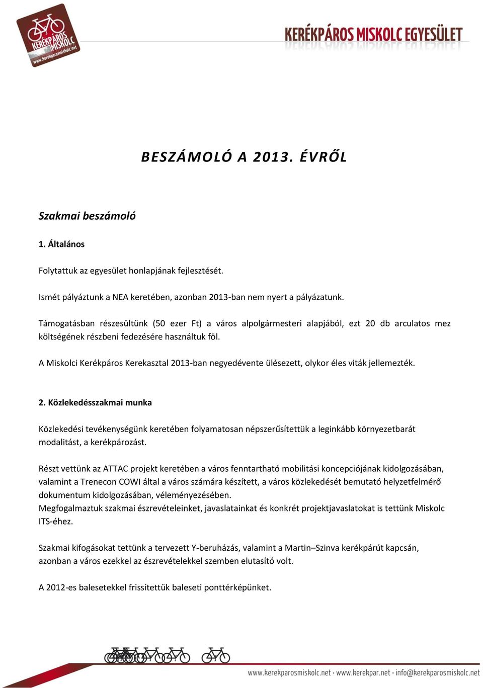 A Miskolci Kerékpáros Kerekasztal 2013-ban negyedévente ülésezett, olykor éles viták jellemezték. 2. Közlekedésszakmai munka Közlekedési tevékenységünk keretében folyamatosan népszerűsítettük a leginkább környezetbarát modalitást, a kerékpározást.