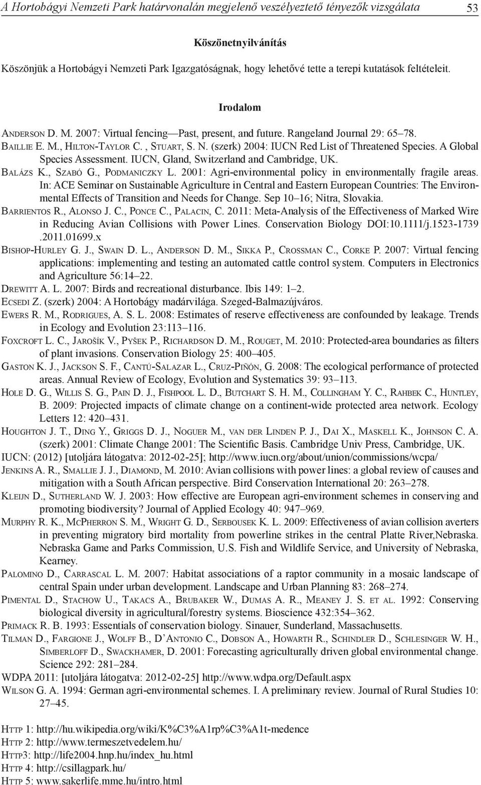 (szerk) 2004: IUCN Red List of Threatened Species. A Global Species Assessment. IUCN, Gland, Switzerland and Cambridge, UK. Ba l á z s K., Sz a b ó G., Po d m a n i c z k y L.