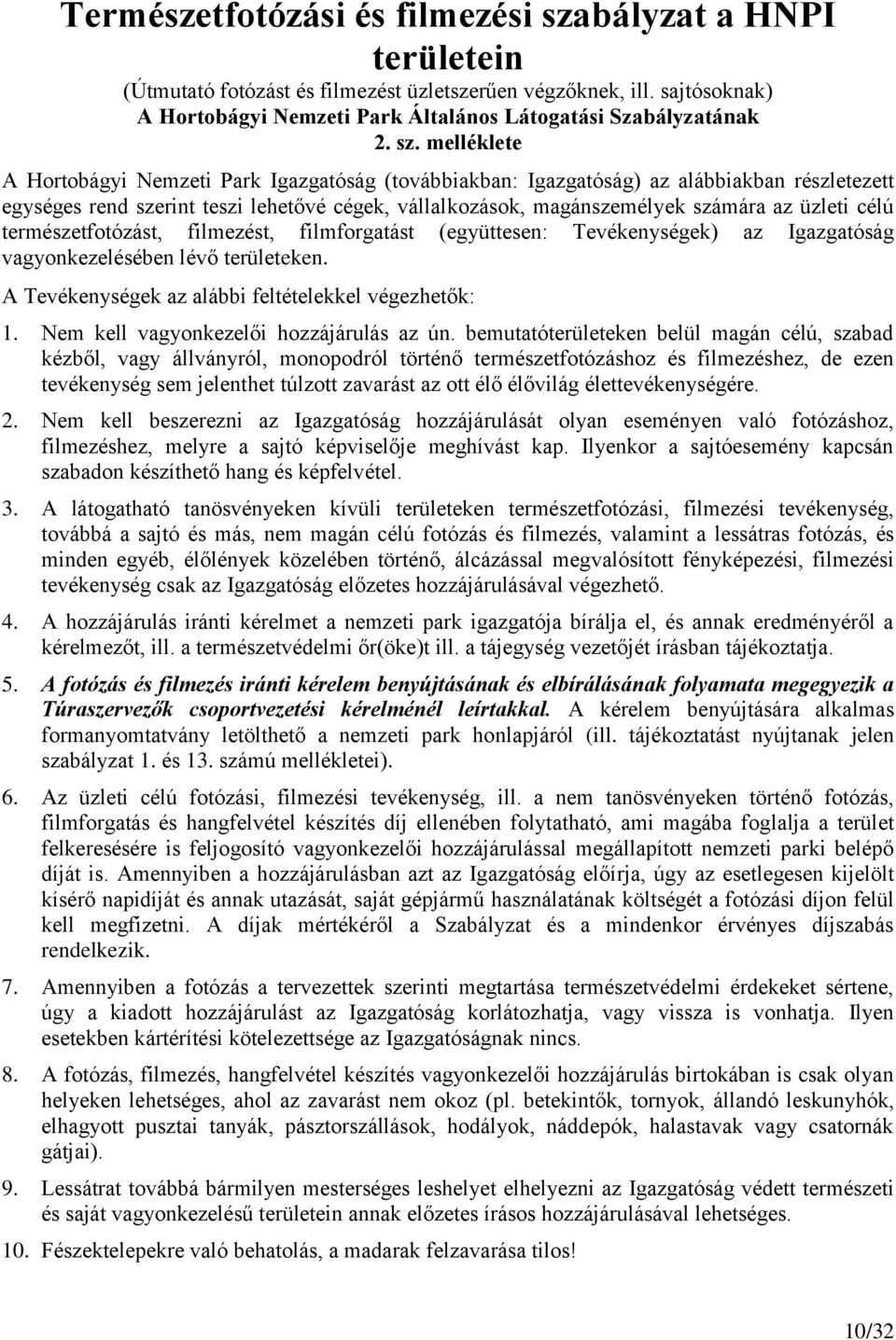 melléklete A Hortobágyi Nemzeti Park Igazgatóság (továbbiakban: Igazgatóság) az alábbiakban részletezett egységes rend szerint teszi lehetővé cégek, vállalkozások, magánszemélyek számára az üzleti