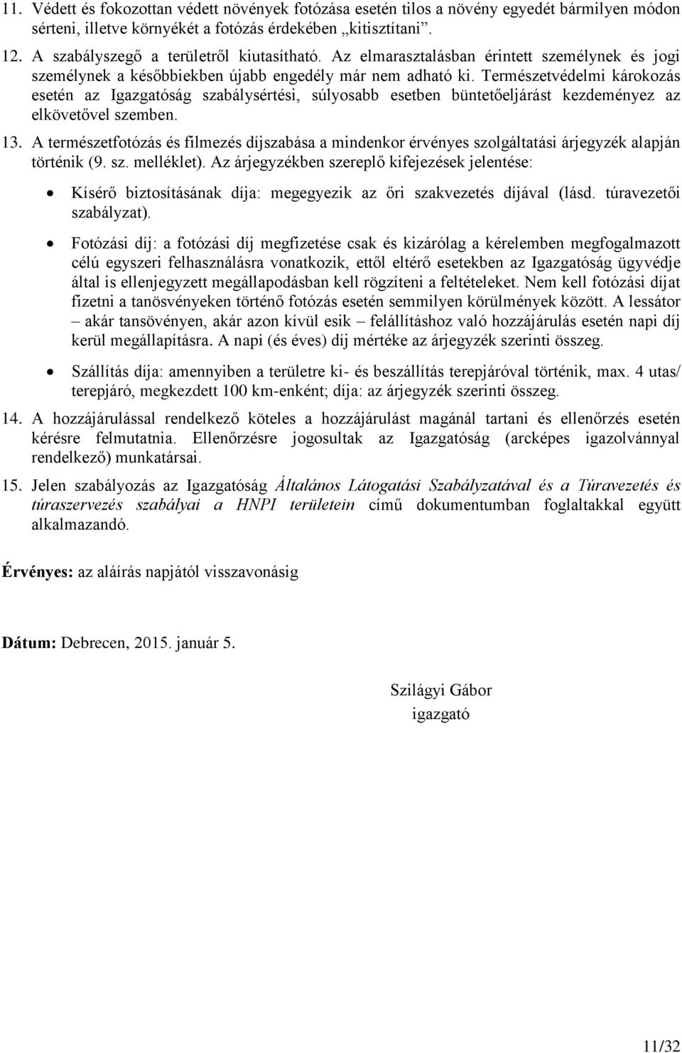 Természetvédelmi károkozás esetén az Igazgatóság szabálysértési, súlyosabb esetben büntetőeljárást kezdeményez az elkövetővel szemben. 13.