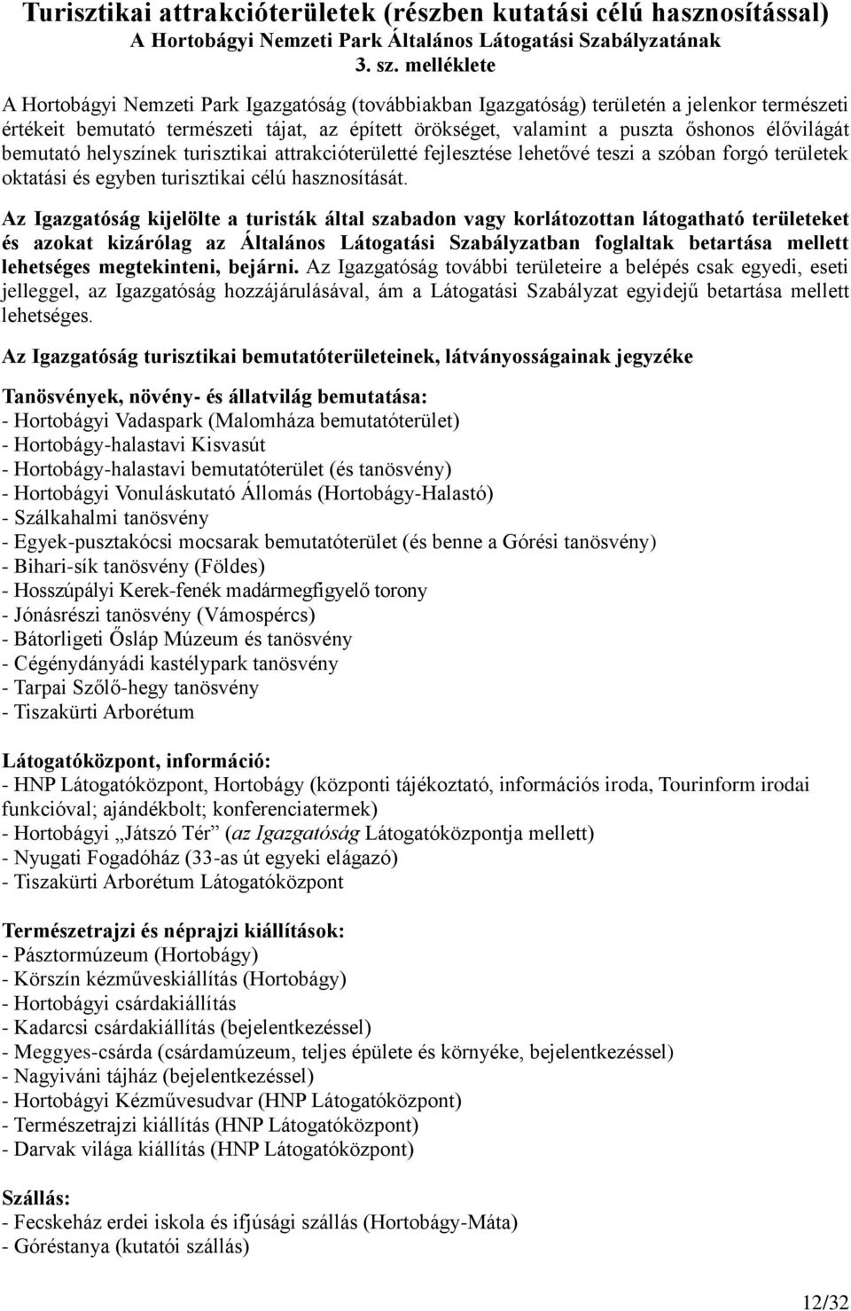 élővilágát bemutató helyszínek turisztikai attrakcióterületté fejlesztése lehetővé teszi a szóban forgó területek oktatási és egyben turisztikai célú hasznosítását.