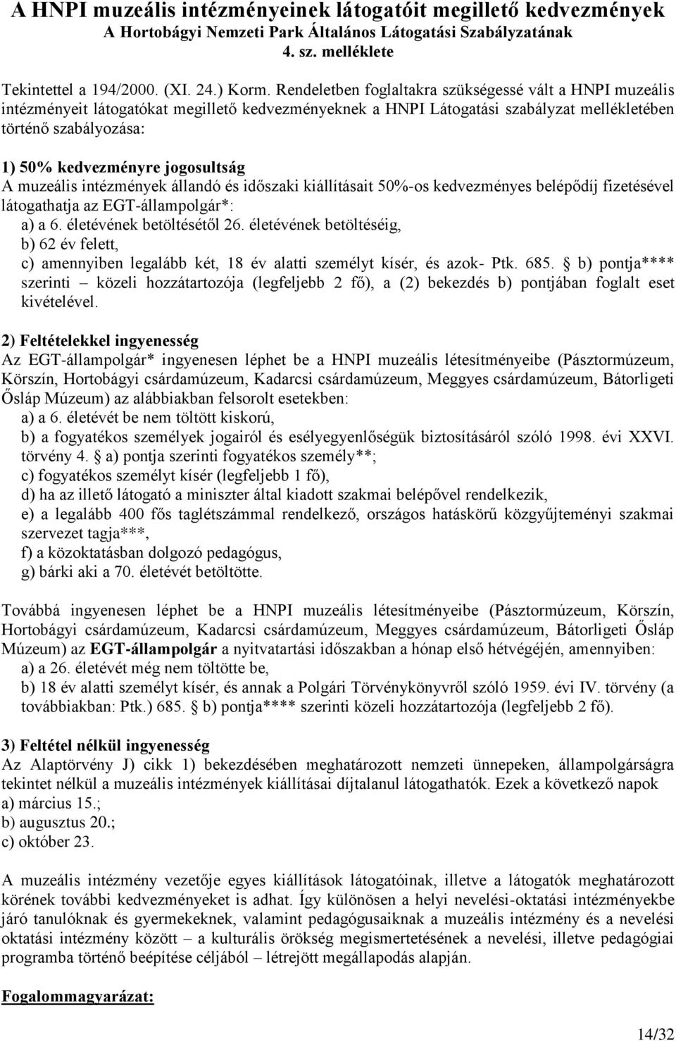 jogosultság A muzeális intézmények állandó és időszaki kiállításait 50%-os kedvezményes belépődíj fizetésével látogathatja az EGT-állampolgár*: a) a 6. életévének betöltésétől 26.