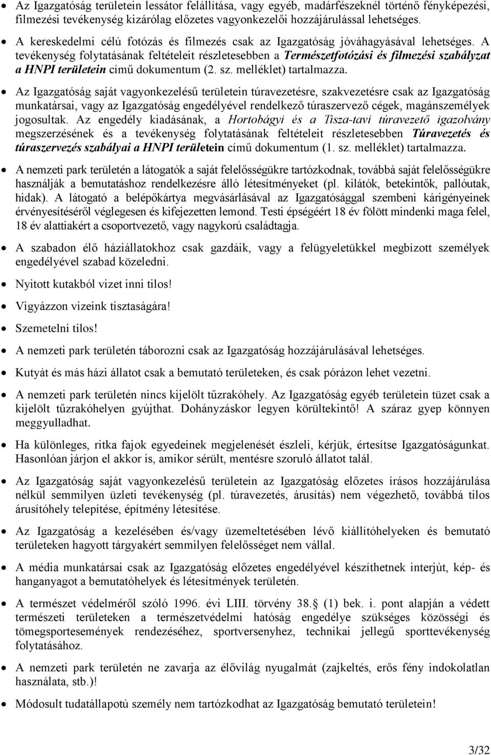 A tevékenység folytatásának feltételeit részletesebben a Természetfotózási és filmezési szabályzat a HNPI területein című dokumentum (2. sz. melléklet) tartalmazza.