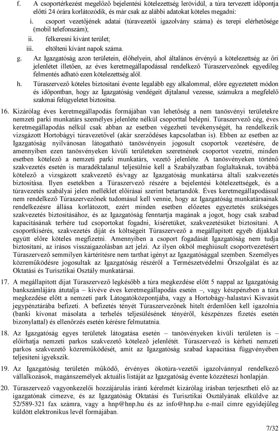 Az Igazgatóság azon területein, élőhelyein, ahol általános érvényű a kötelezettség az őri jelenlétet illetően, az éves keretmegállapodással rendelkező Túraszervezőnek egyedileg felmentés adható ezen