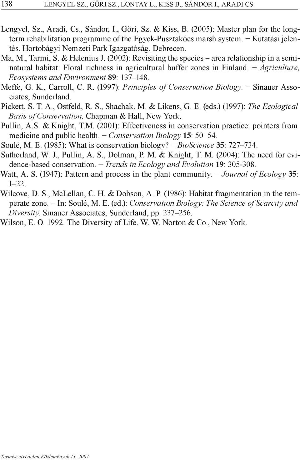 (2002): Revisiting the species area relationship in a seminatural habitat: Floral richness in agricultural buffer zones in Finland. Agriculture, Ecosystems and Environment 89: 137 148. Meffe, G. K.