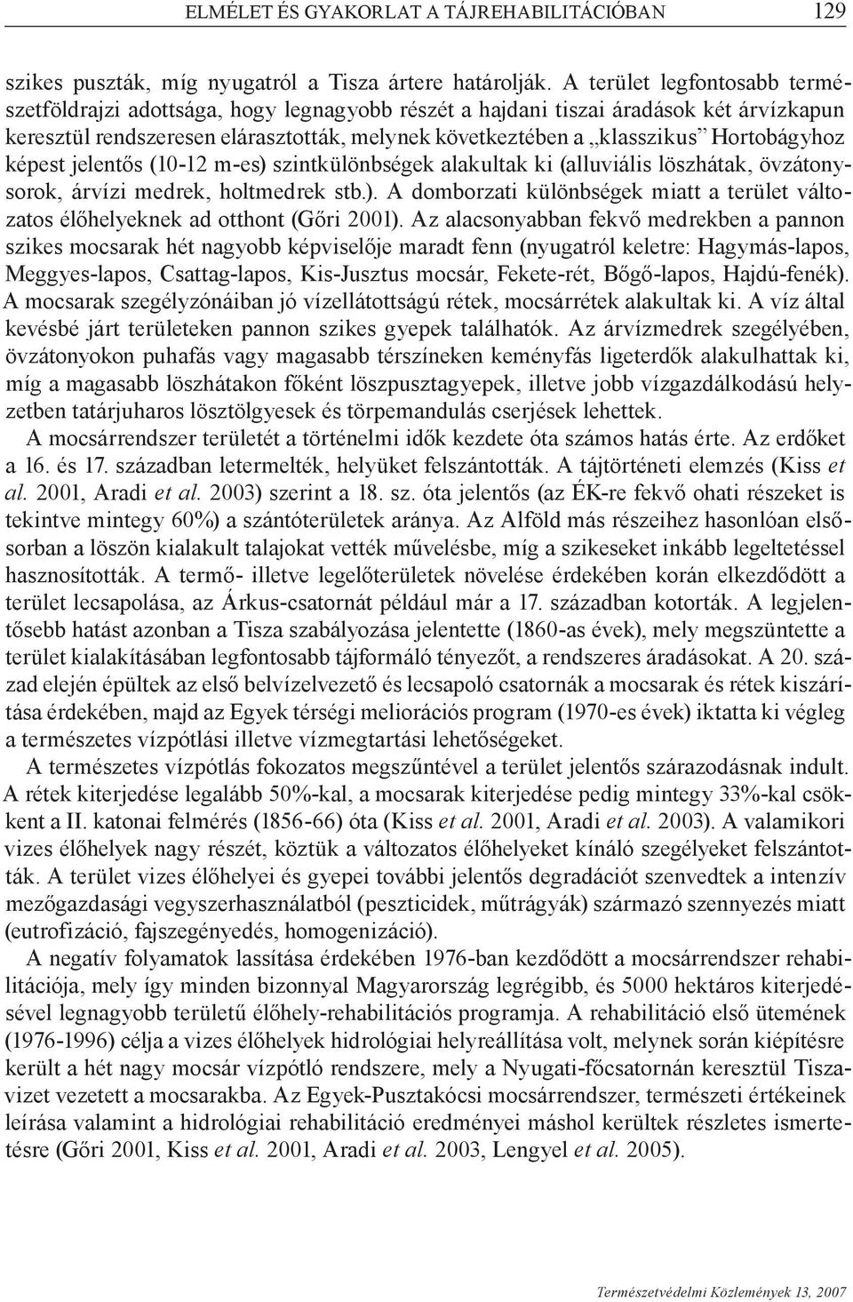 Hortobágyhoz képest jelentős (10-12 m-es) szintkülönbségek alakultak ki (alluviális löszhátak, övzátonysorok, árvízi medrek, holtmedrek stb.). A domborzati különbségek miatt a terület változatos élőhelyeknek ad otthont (Gőri 2001).