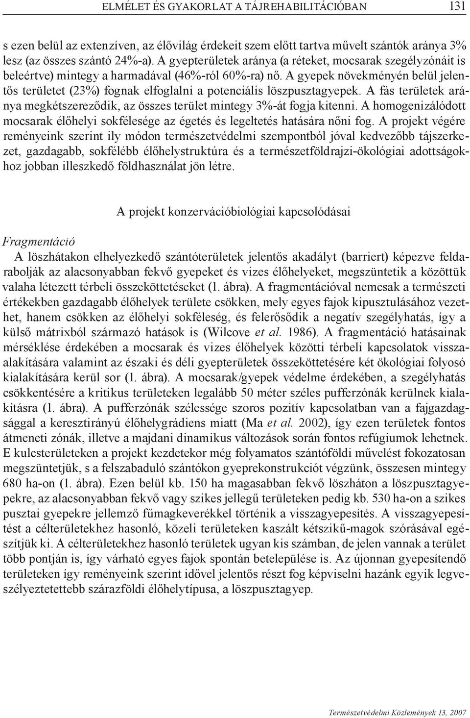 A gyepek növekményén belül jelentős területet (23%) fognak elfoglalni a potenciális löszpusztagyepek. A fás területek aránya megkétszereződik, az összes terület mintegy 3%-át fogja kitenni.