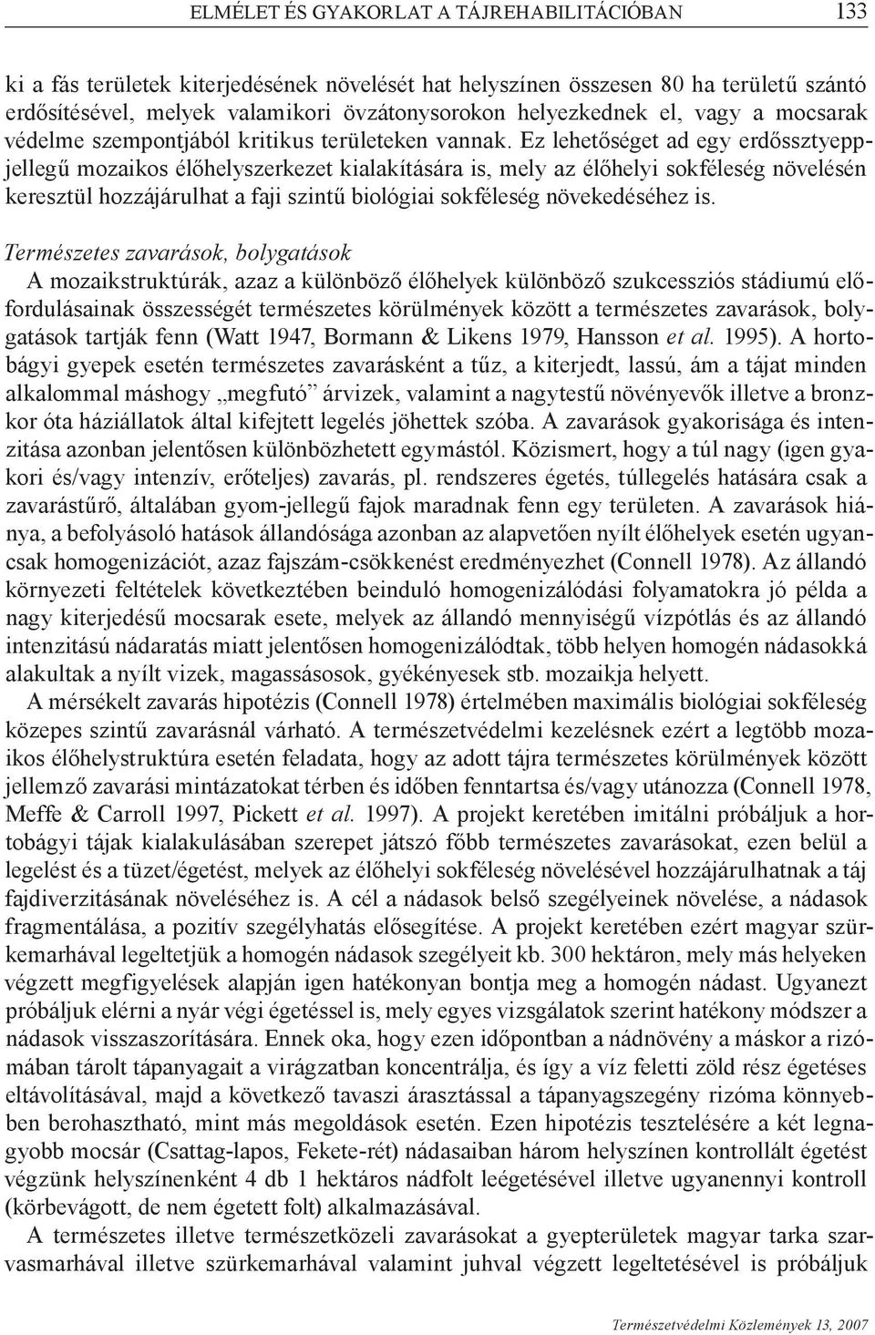 Ez lehetőséget ad egy erdőssztyeppjellegű mozaikos élőhelyszerkezet kialakítására is, mely az élőhelyi sokféleség növelésén keresztül hozzájárulhat a faji szintű biológiai sokféleség növekedéséhez is.