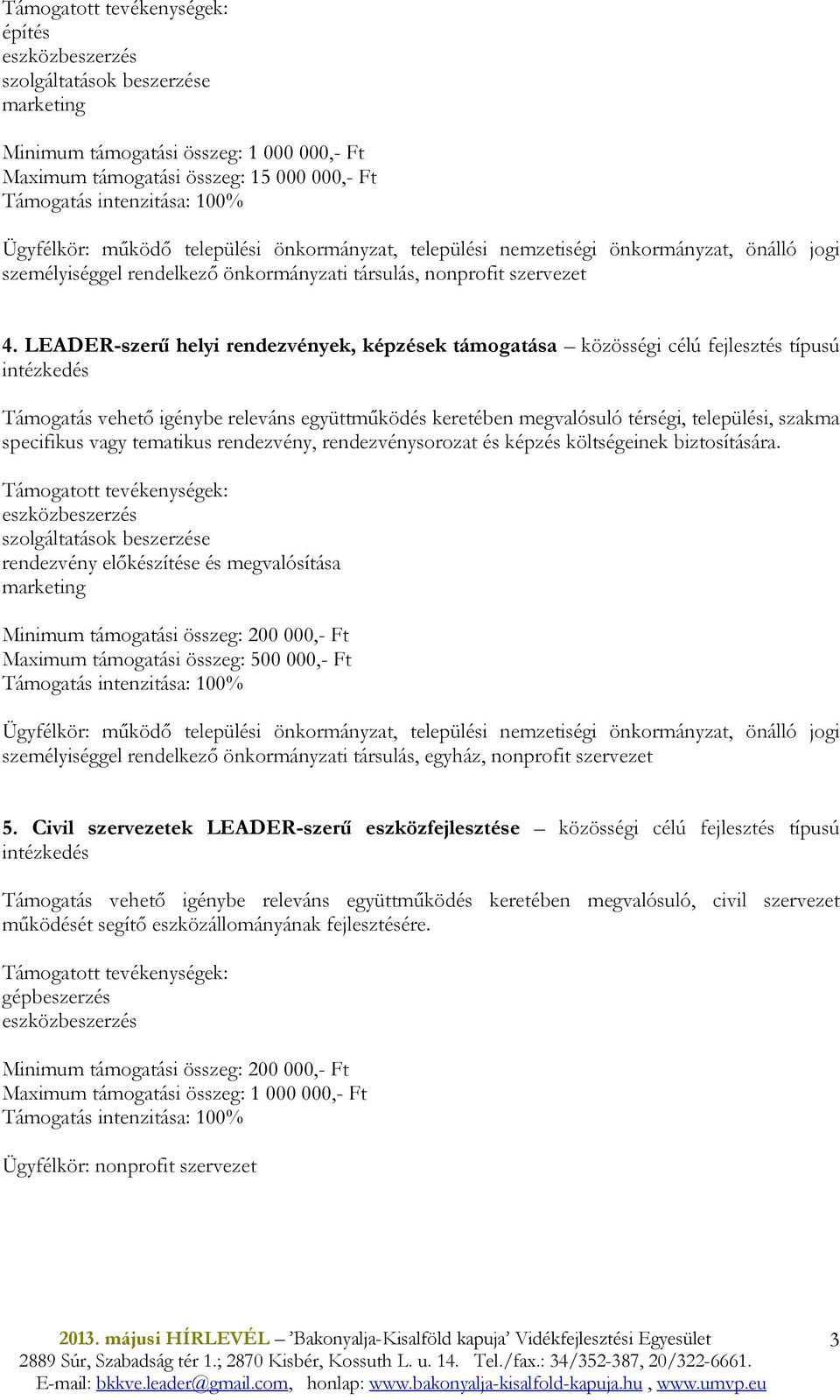 LEADER-szerő helyi rendezvények, képzések támogatása közösségi célú fejlesztés típusú intézkedés Támogatás vehetı igénybe releváns együttmőködés keretében megvalósuló térségi, települési, szakma