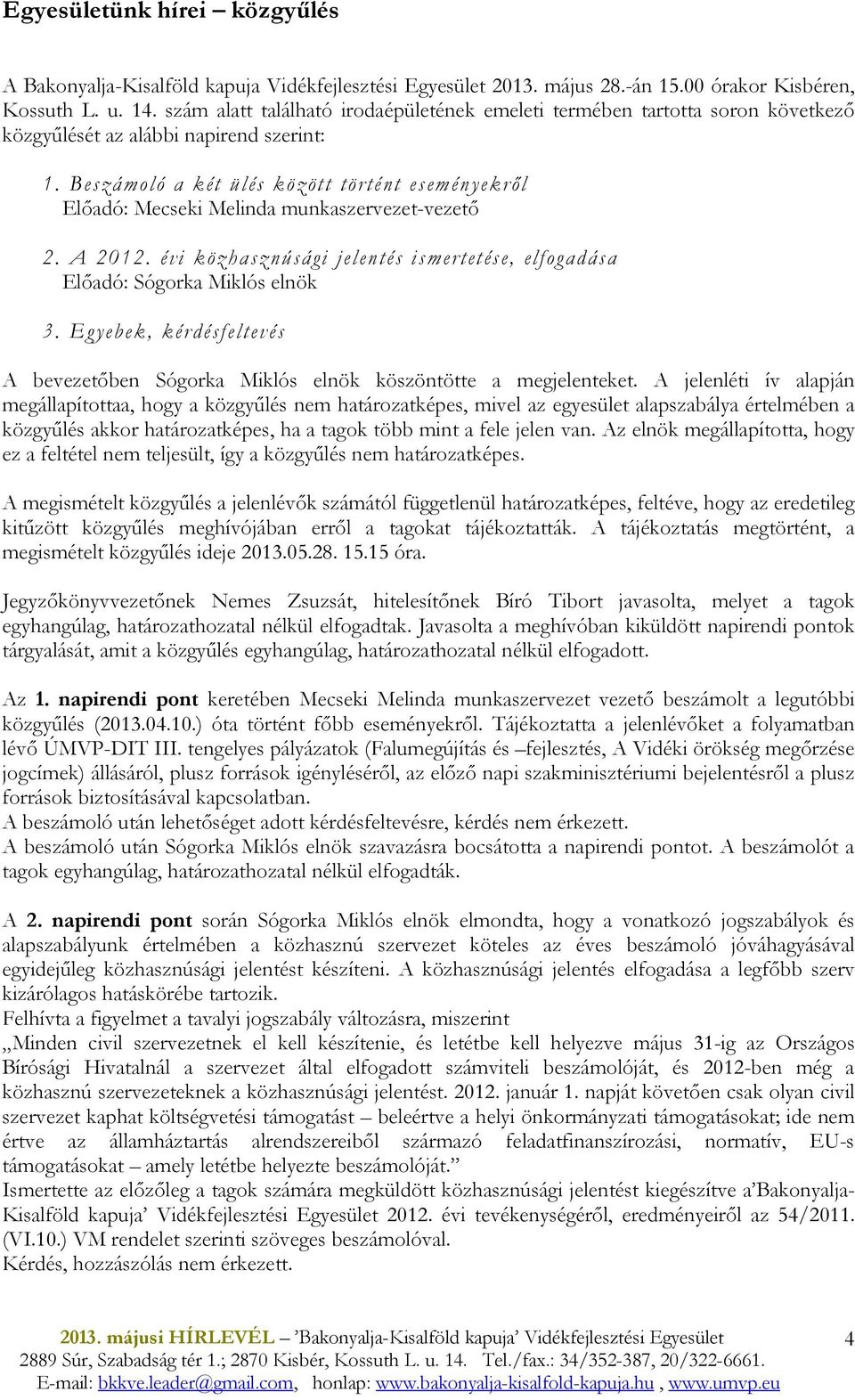 Beszámoló a két ülés között történt eseményekrıl Elıadó: Mecseki Melinda munkaszervezet-vezetı 2. A 2012. évi közhasznúsági jelentés ismertetése, elfogadása Elıadó: Sógorka Miklós elnök 3.