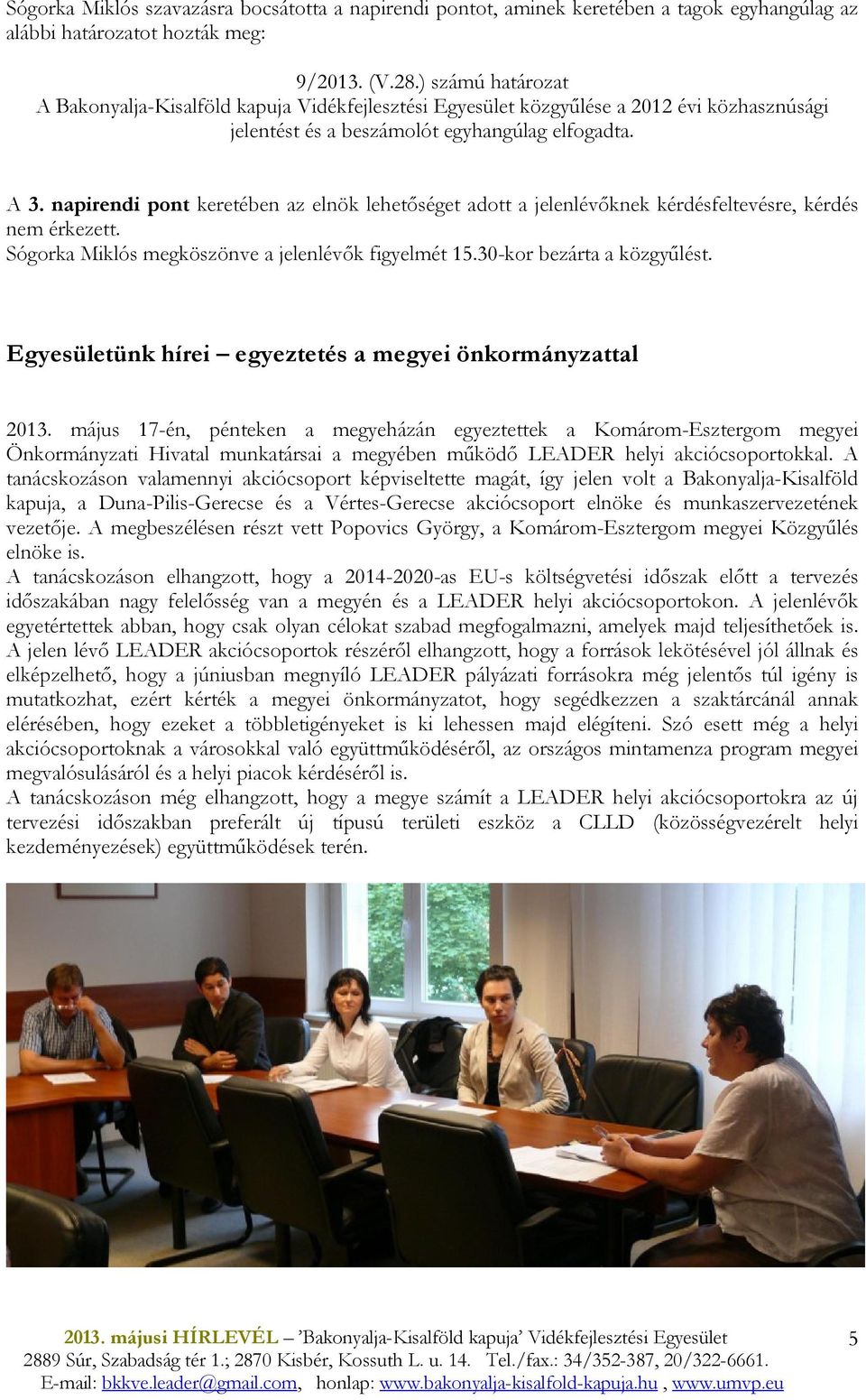 napirendi pont keretében az elnök lehetıséget adott a jelenlévıknek kérdésfeltevésre, kérdés nem érkezett. Sógorka Miklós megköszönve a jelenlévık figyelmét 15.30-kor bezárta a közgyőlést.