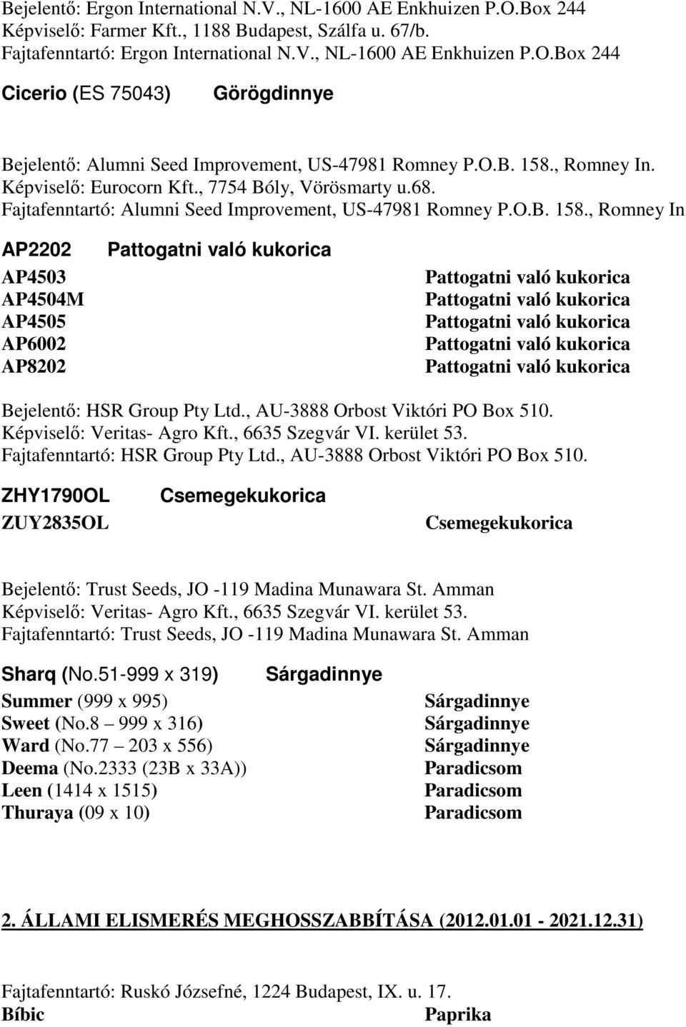 , Romney In. Képviselő: Eurocorn Kft., 7754 Bóly, Vörösmarty u.68. Fajtafenntartó: Alumni Seed Improvement, US-47981 Romney P.