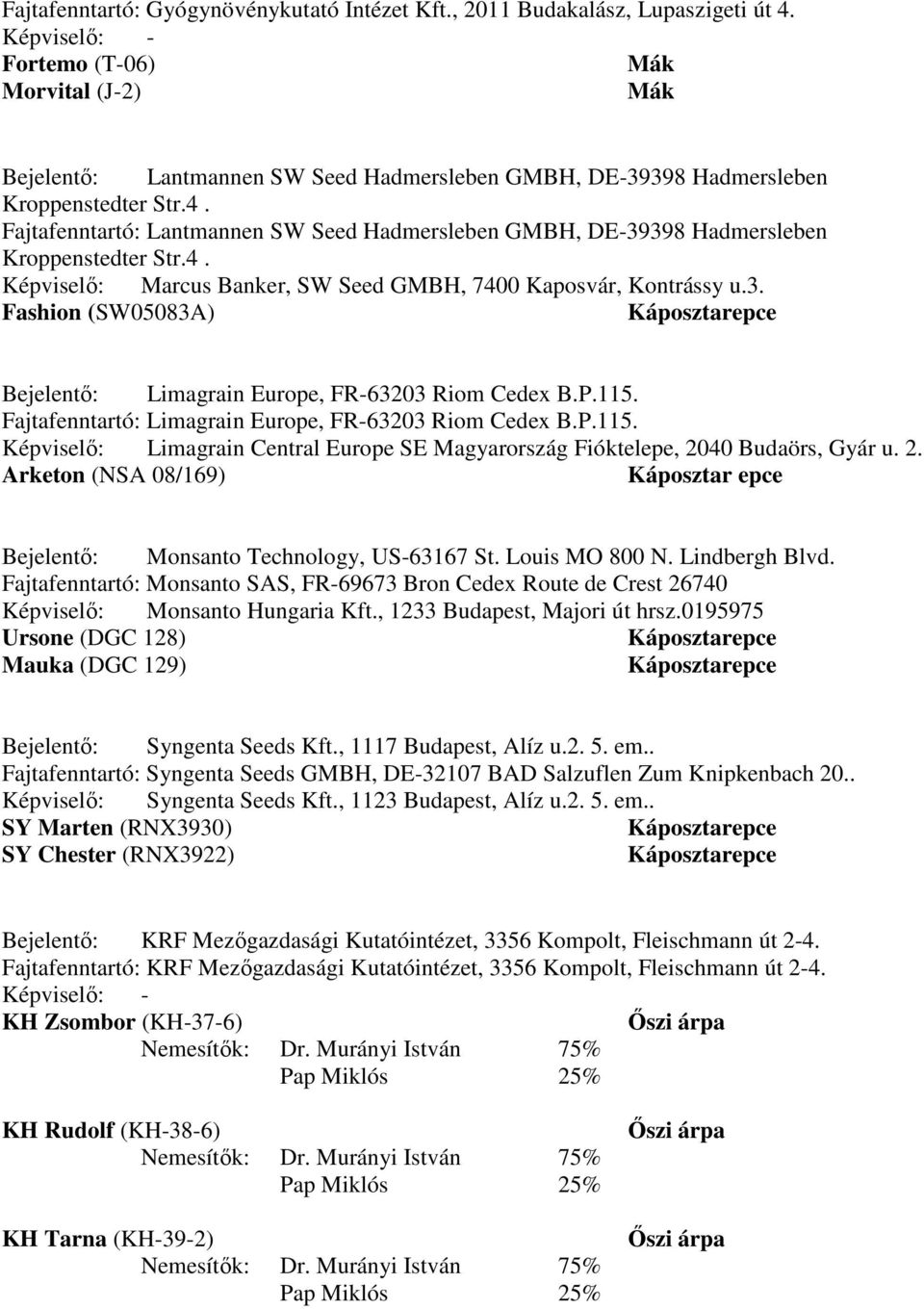 Fajtafenntartó: Lantmannen SW Seed Hadmersleben GMBH, DE-39398 Hadmersleben Kroppenstedter Str.4. Képviselő: Marcus Banker, SW Seed GMBH, 7400 Kaposvár, Kontrássy u.3. Fashion (SW05083A) Bejelentő: Limagrain Europe, FR-63203 Riom Cedex B.