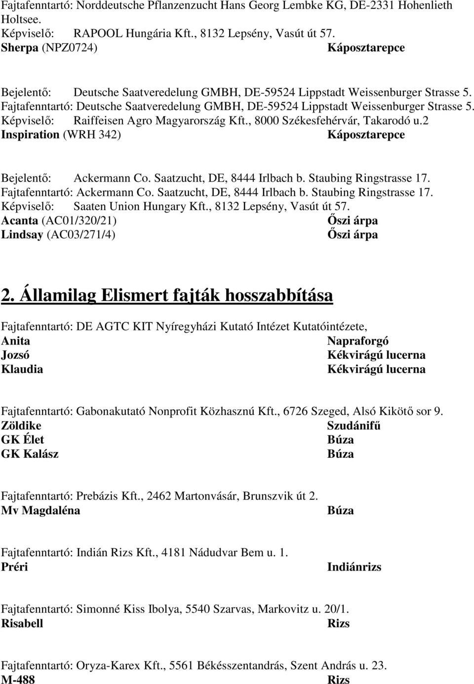 Képviselő: Raiffeisen Agro Magyarország Kft., 8000 Székesfehérvár, Takarodó u.2 Inspiration (WRH 342) Bejelentő: Ackermann Co. Saatzucht, DE, 8444 Irlbach b. Staubing Ringstrasse 17.