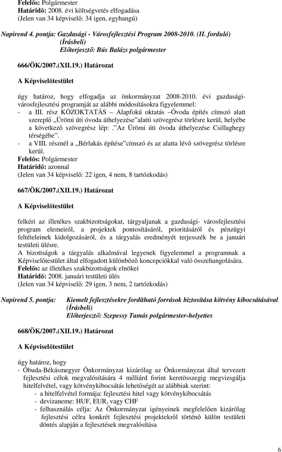 rész KÖZOKTATÁS Alapfokú oktatás Óvoda építés címszó alatt szereplı Ürömi úti óvoda áthelyezése alatti szövegrész törlésre kerül, helyébe a következı szövegrész lép:.