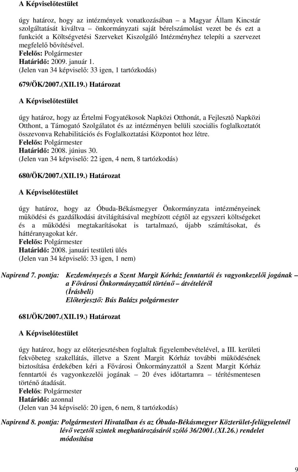 ) Határozat úgy határoz, hogy az Értelmi Fogyatékosok Napközi Otthonát, a Fejlesztı Napközi Otthont, a Támogató Szolgálatot és az intézményen belüli szociális foglalkoztatót összevonva Rehabilitációs