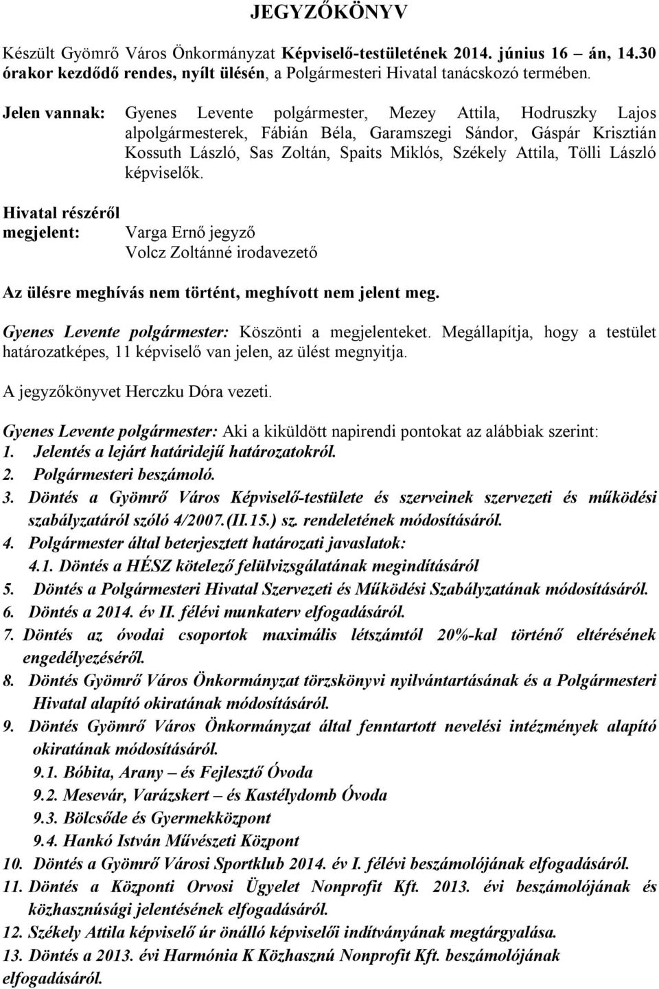 Tölli László képviselők. Hivatal részéről megjelent: Varga Ernő jegyző Volcz Zoltánné irodavezető Az ülésre meghívás nem történt, meghívott nem jelent meg.