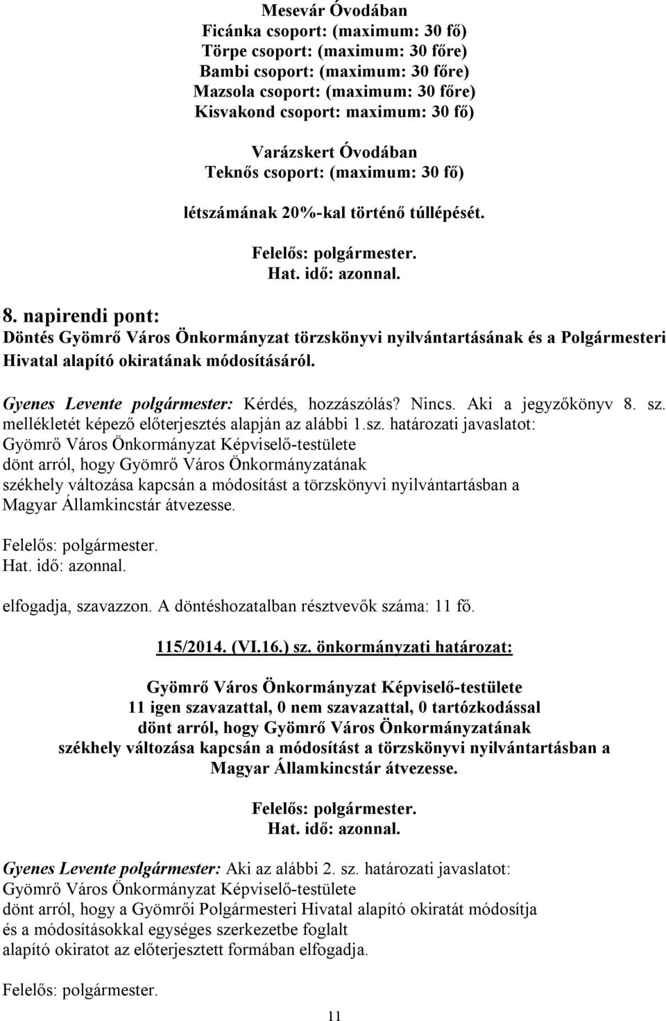 napirendi pont: Döntés Gyömrő Város Önkormányzat törzskönyvi nyilvántartásának és a Polgármesteri Hivatal alapító okiratának módosításáról. Gyenes Levente polgármester: Kérdés, hozzászólás? Nincs.