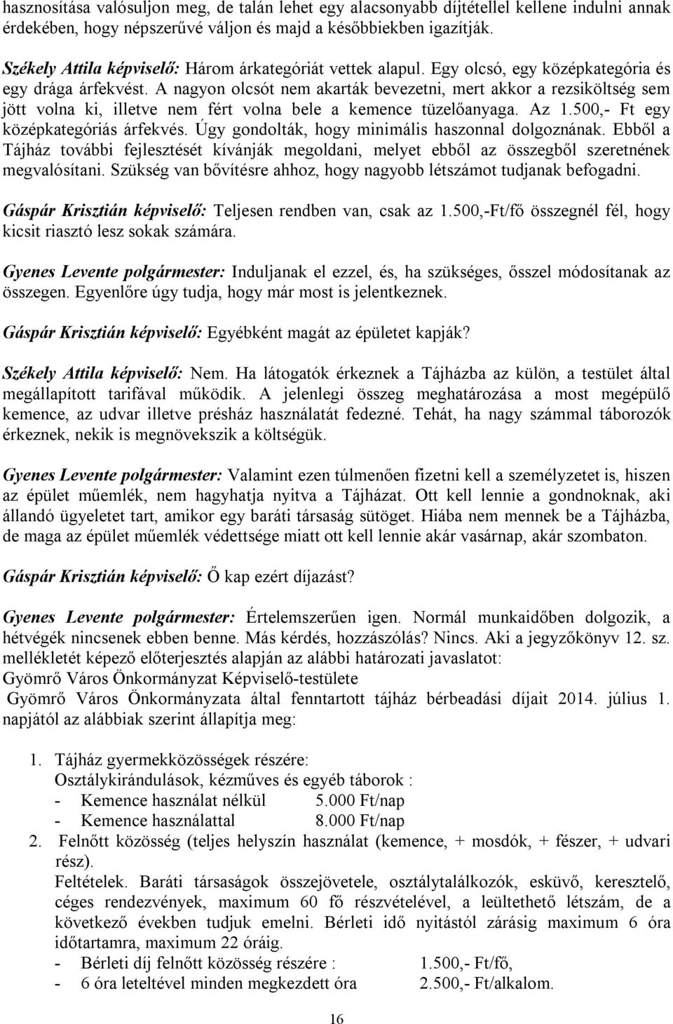 A nagyon olcsót nem akarták bevezetni, mert akkor a rezsiköltség sem jött volna ki, illetve nem fért volna bele a kemence tüzelőanyaga. Az 1.500,- Ft egy középkategóriás árfekvés.