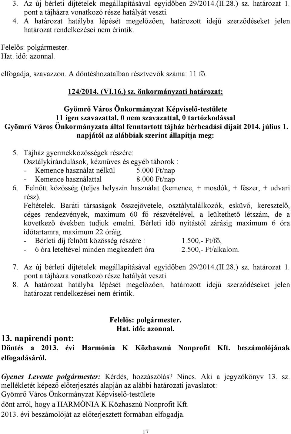 önkormányzati határozat: Gyömrő Város Önkormányzata által fenntartott tájház bérbeadási díjait 2014. július 1. napjától az alábbiak szerint állapítja meg: 5.