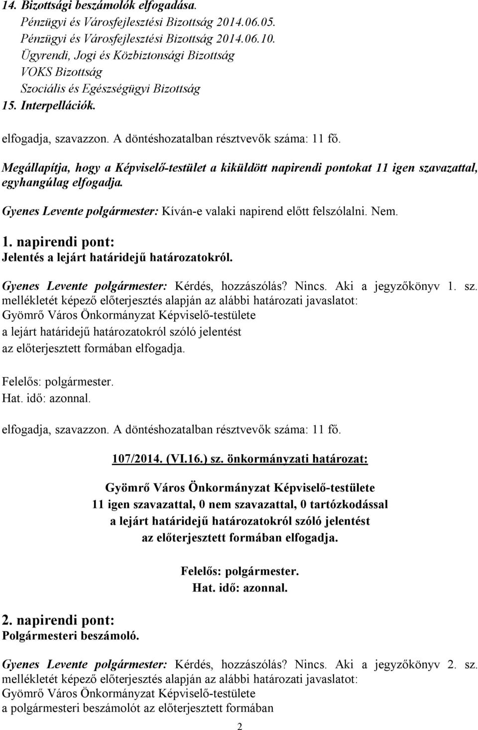 Megállapítja, hogy a Képviselő-testület a kiküldött napirendi pontokat 11 igen szavazattal, egyhangúlag elfogadja. Gyenes Levente polgármester: Kíván-e valaki napirend előtt felszólalni. Nem. 1. napirendi pont: Jelentés a lejárt határidejű határozatokról.