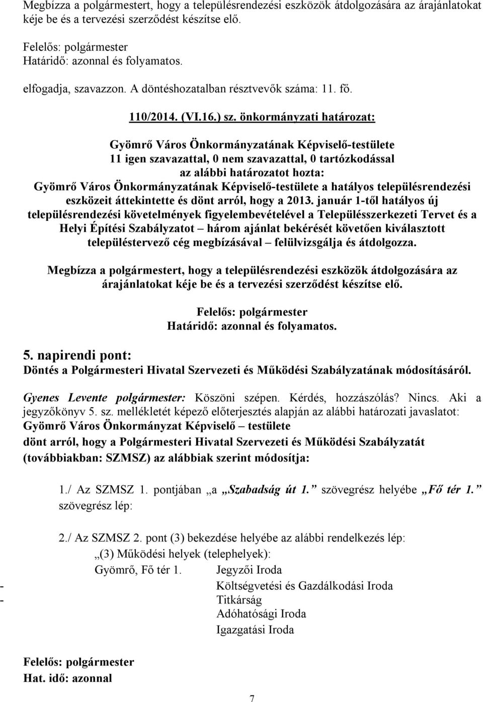 önkormányzati határozat: Gyömrő Város Önkormányzatának Képviselő-testülete az alábbi határozatot hozta: Gyömrő Város Önkormányzatának Képviselő-testülete a hatályos településrendezési eszközeit