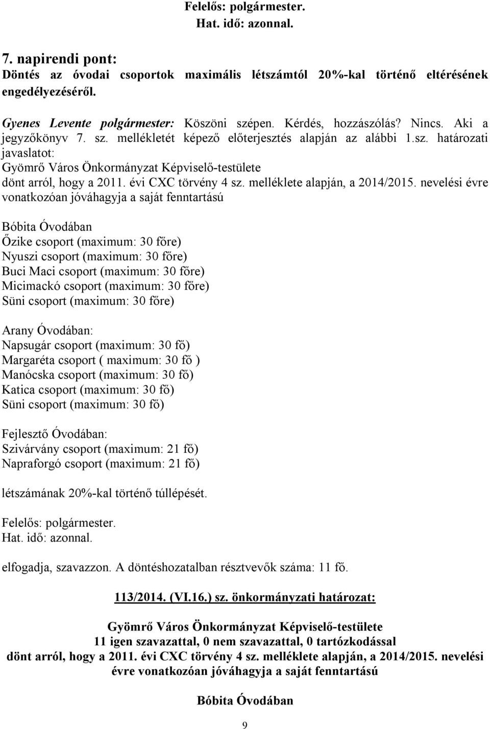 nevelési évre vonatkozóan jóváhagyja a saját fenntartású Bóbita Óvodában Őzike csoport (maximum: 30 főre) Nyuszi csoport (maximum: 30 főre) Buci Maci csoport (maximum: 30 főre) Micimackó csoport