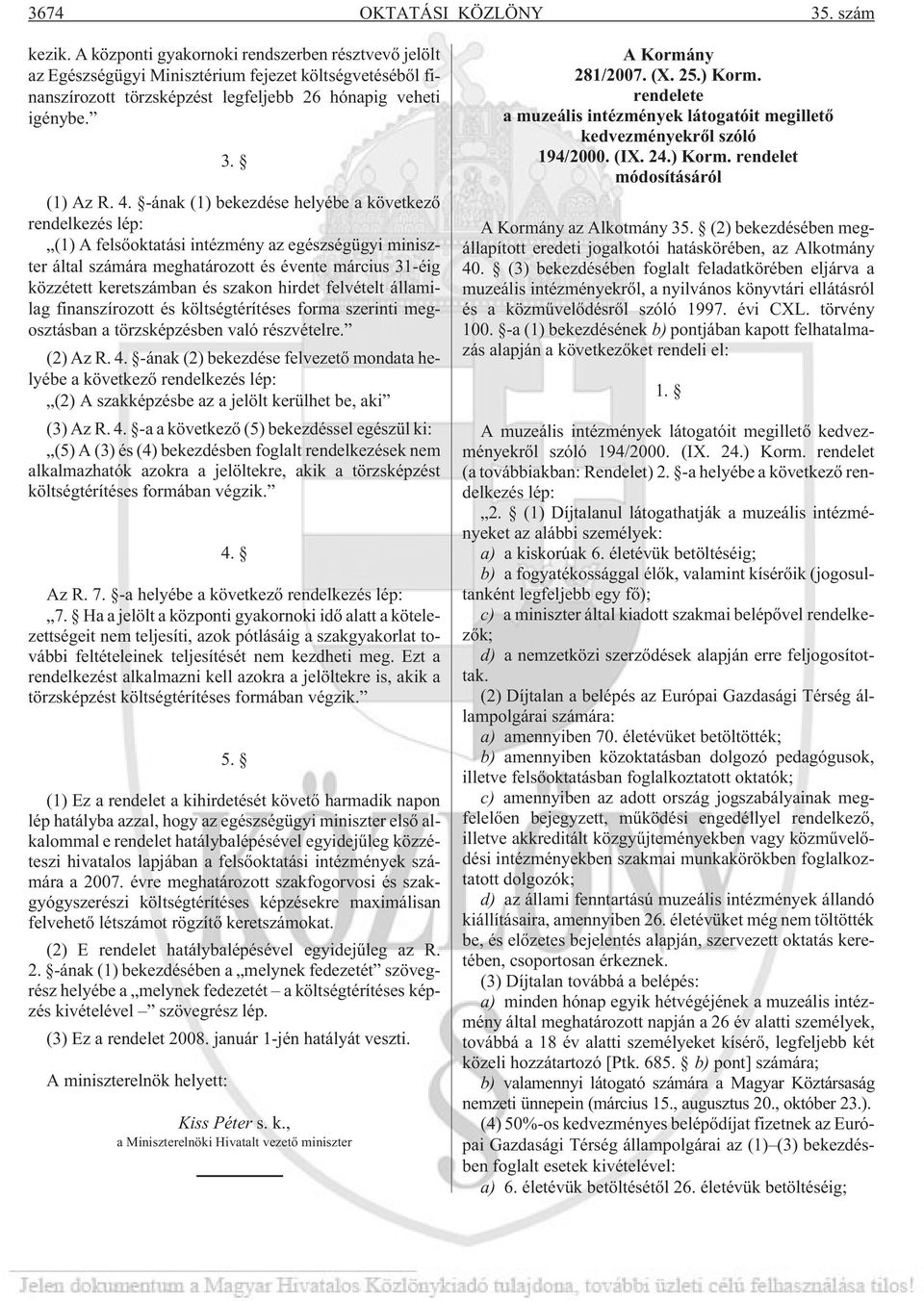 -ának (1) bekezdése helyébe a következõ rendelkezés lép: (1) A felsõoktatási intézmény az egészségügyi miniszter által számára meghatározott és évente március 31-éig közzétett keretszámban és szakon