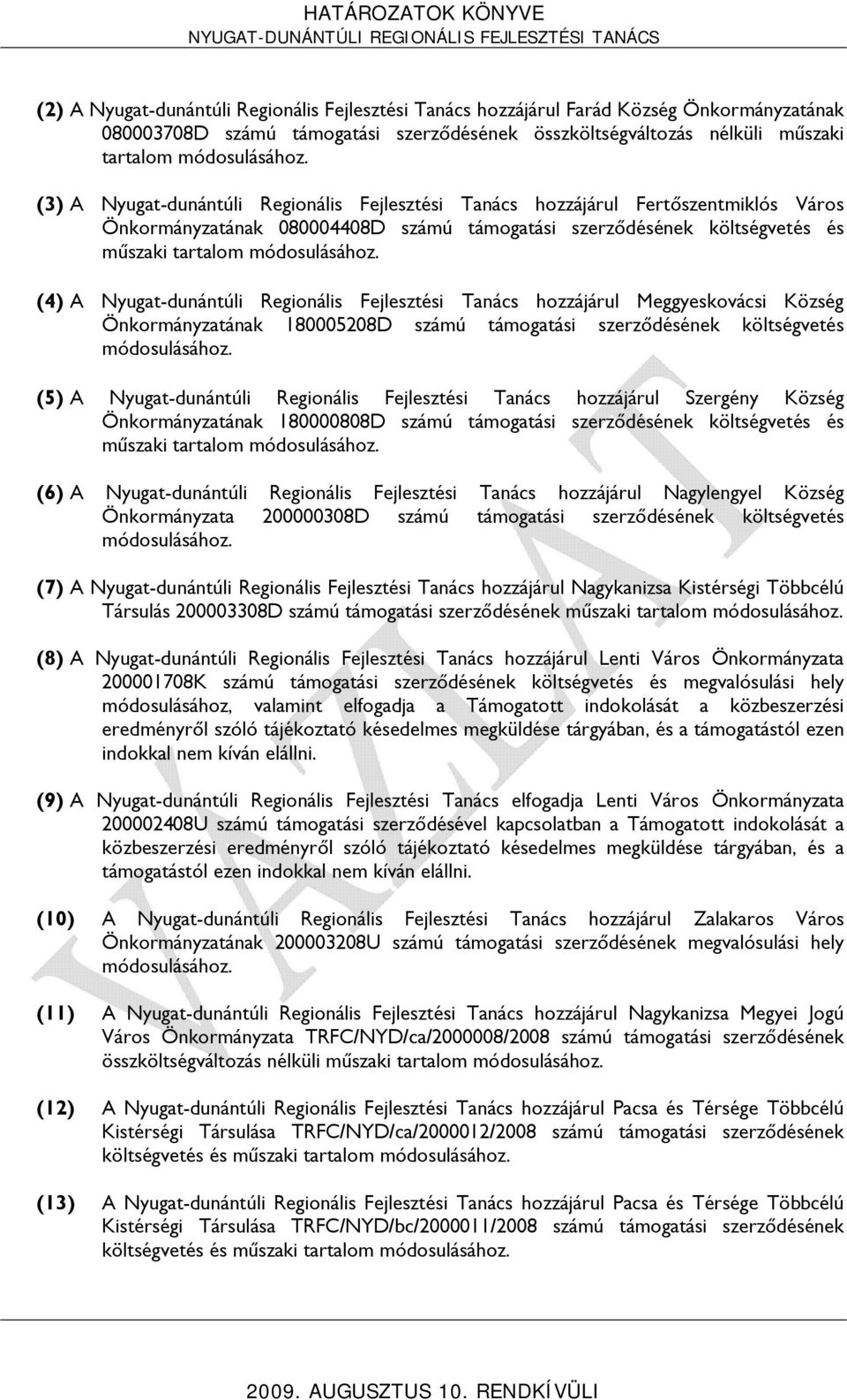 (4) A Nyugat-dunántúli Regionális Fejlesztési Tanács hozzájárul Meggyeskovácsi Község Önkormányzatának 180005208D számú támogatási szerződésének költségvetés módosulásához.