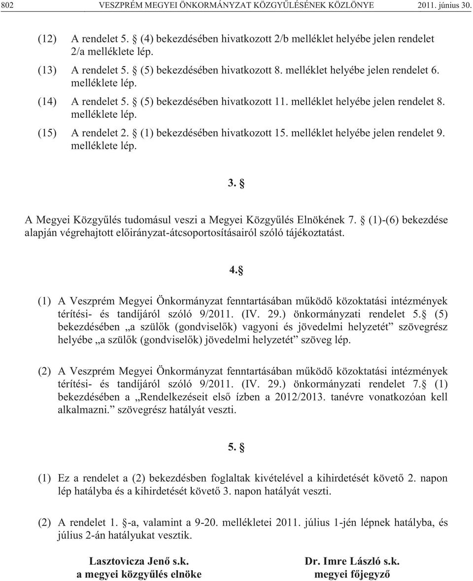 (1) bekezdésében hivatkozott 15. melléklet helyébe jelen rendelet 9. melléklete lép. 3. A Megyei Közgyűlés tudomásul veszi a Megyei Közgyűlés Elnökének 7.