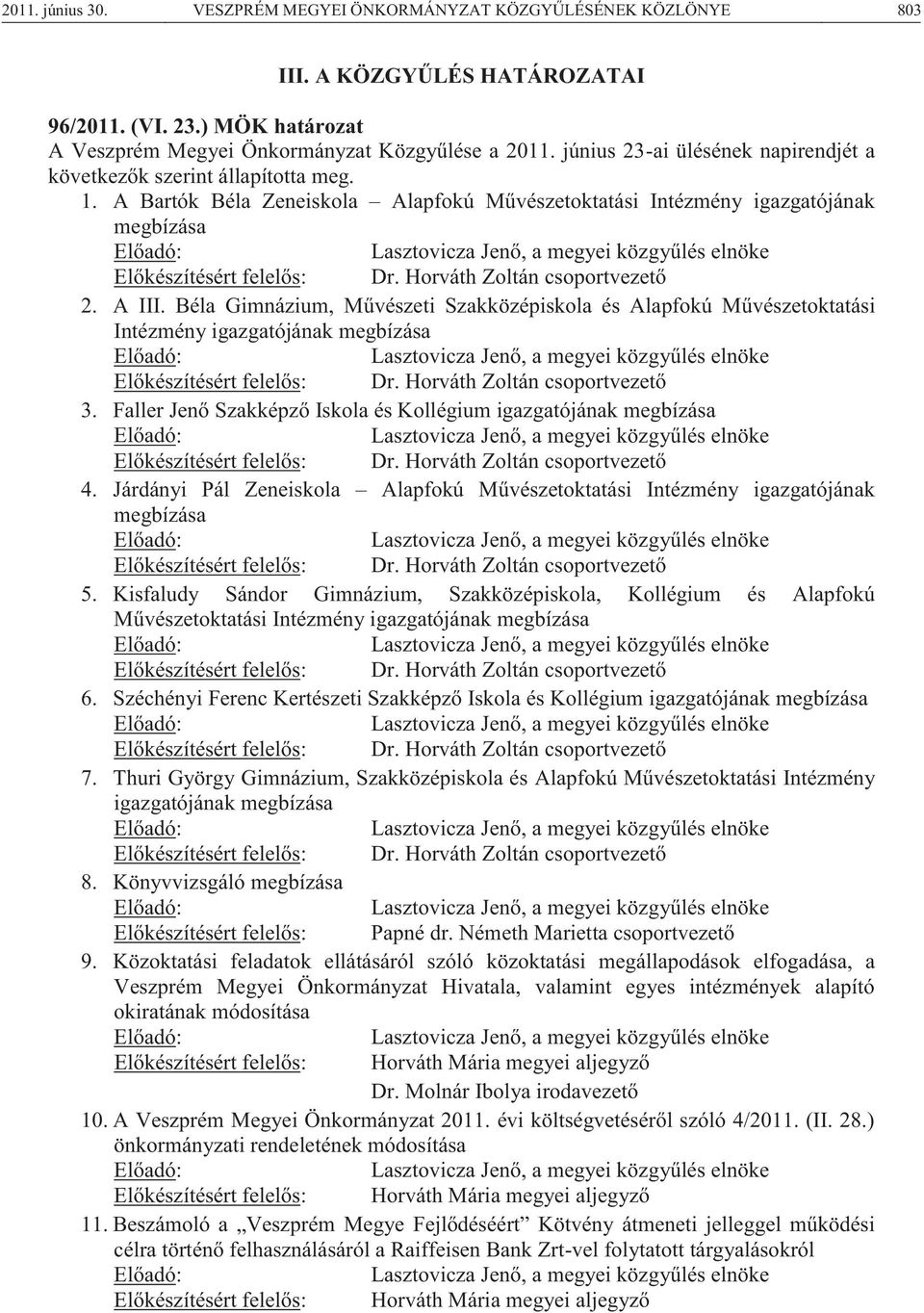 A Bartók Béla Zeneiskola Alapfokú Művészetoktatási Intézmény igazgatójának megbízása Előadó: Lasztovicza Jenő, a megyei közgyűlés elnöke Előkészítésért felelős: Dr. Horváth Zoltán csoportvezető 2.