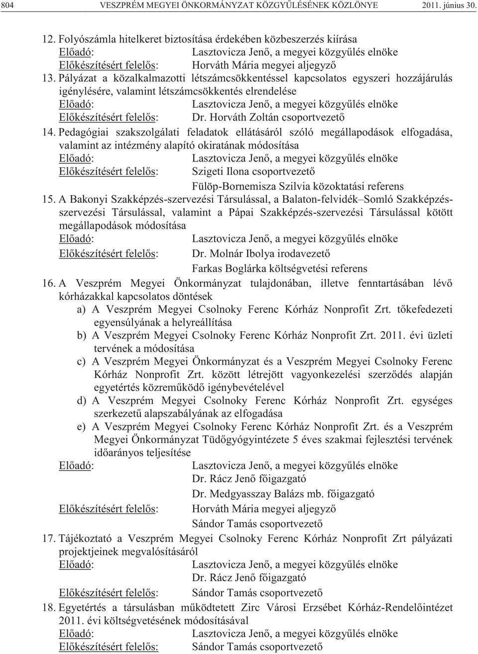 Pályázat a közalkalmazotti létszámcsökkentéssel kapcsolatos egyszeri hozzájárulás igénylésére, valamint létszámcsökkentés elrendelése Előadó: Lasztovicza Jenő, a megyei közgyűlés elnöke