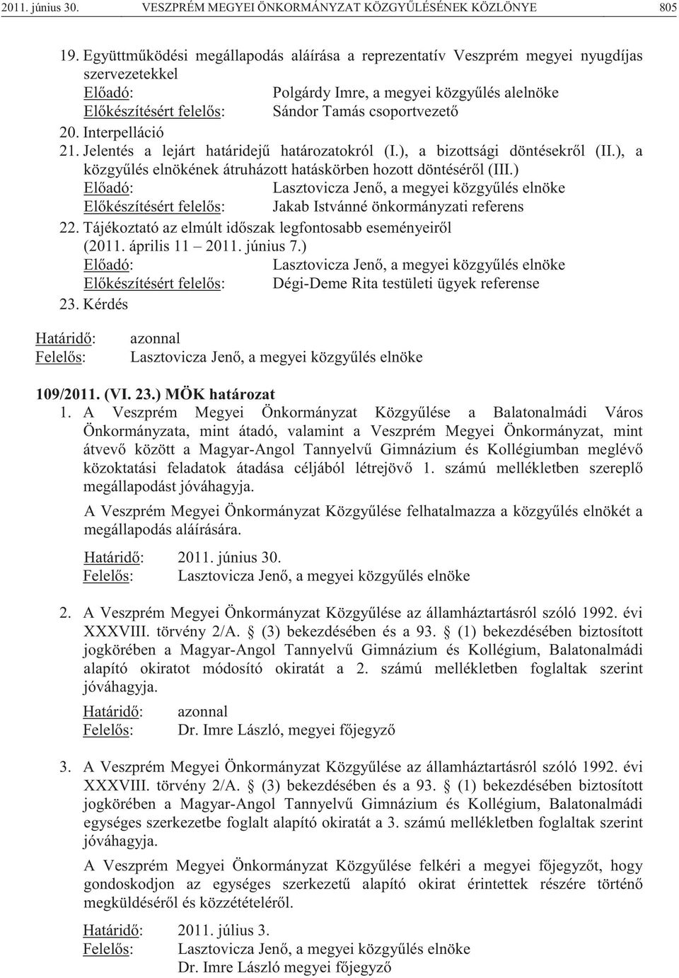 Interpelláció 21. Jelentés a lejárt határidejű határozatokról (I.), a bizottsági döntésekről (II.), a közgyűlés elnökének átruházott hatáskörben hozott döntéséről (III.