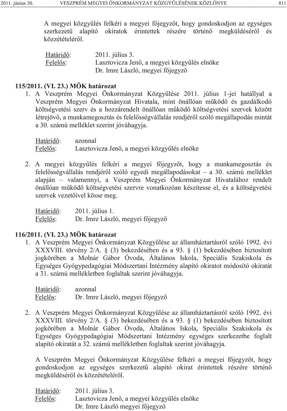 megküldéséről és közzétételéről. Határidő: 2011. július 3. Felelős: Lasztovicza Jenő, a megyei közgyűlés elnöke Dr. Imre László, megyei főjegyző 115/2011. (VI. 23.) MÖK határozat 1.