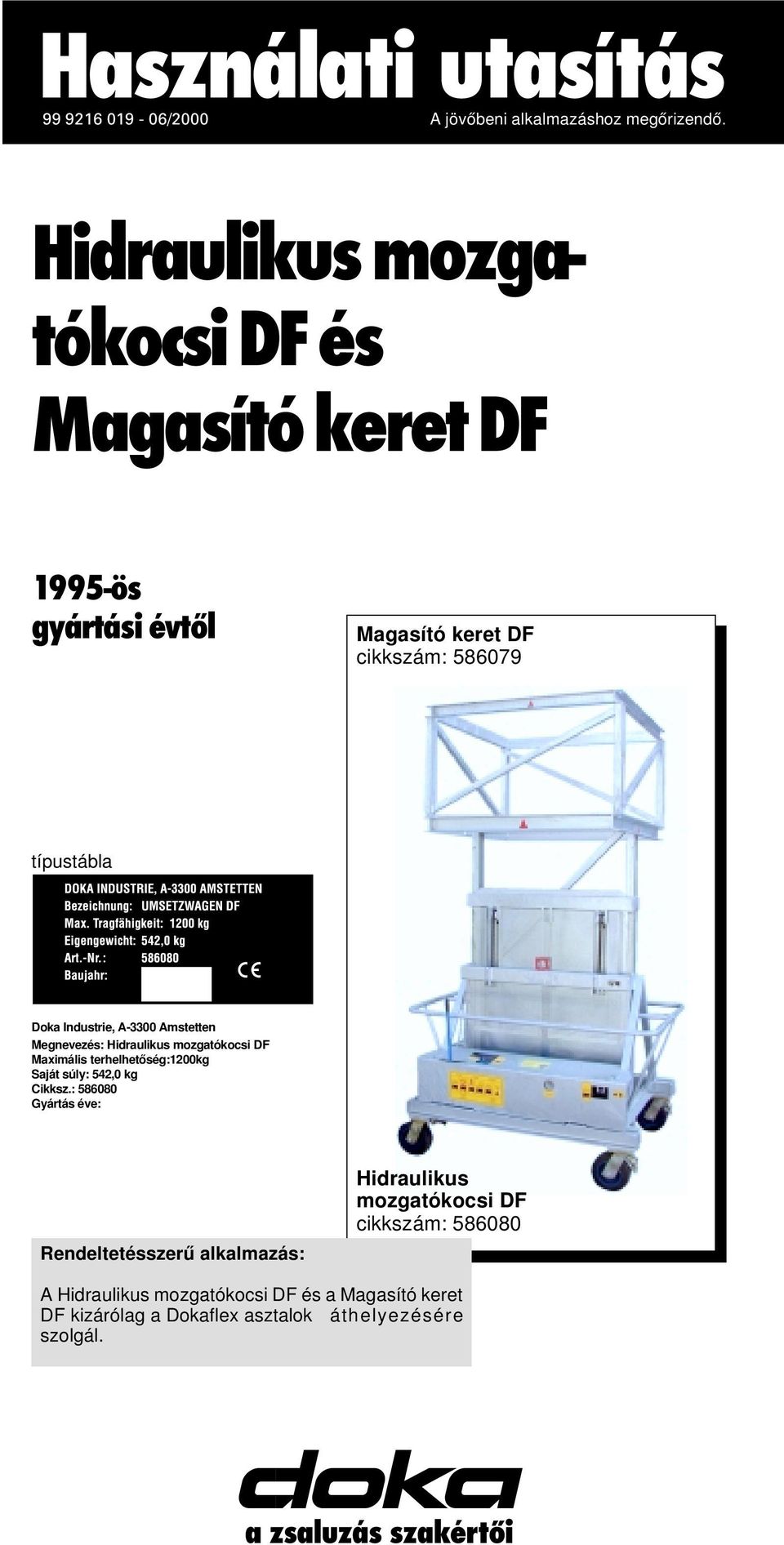 Industrie, A-3300 Amstetten Megnevezés: Hidraulikus mozgatókocsi DF Maximális terhelhetőség:1200kg Saját súly: 542,0 kg Cikksz.