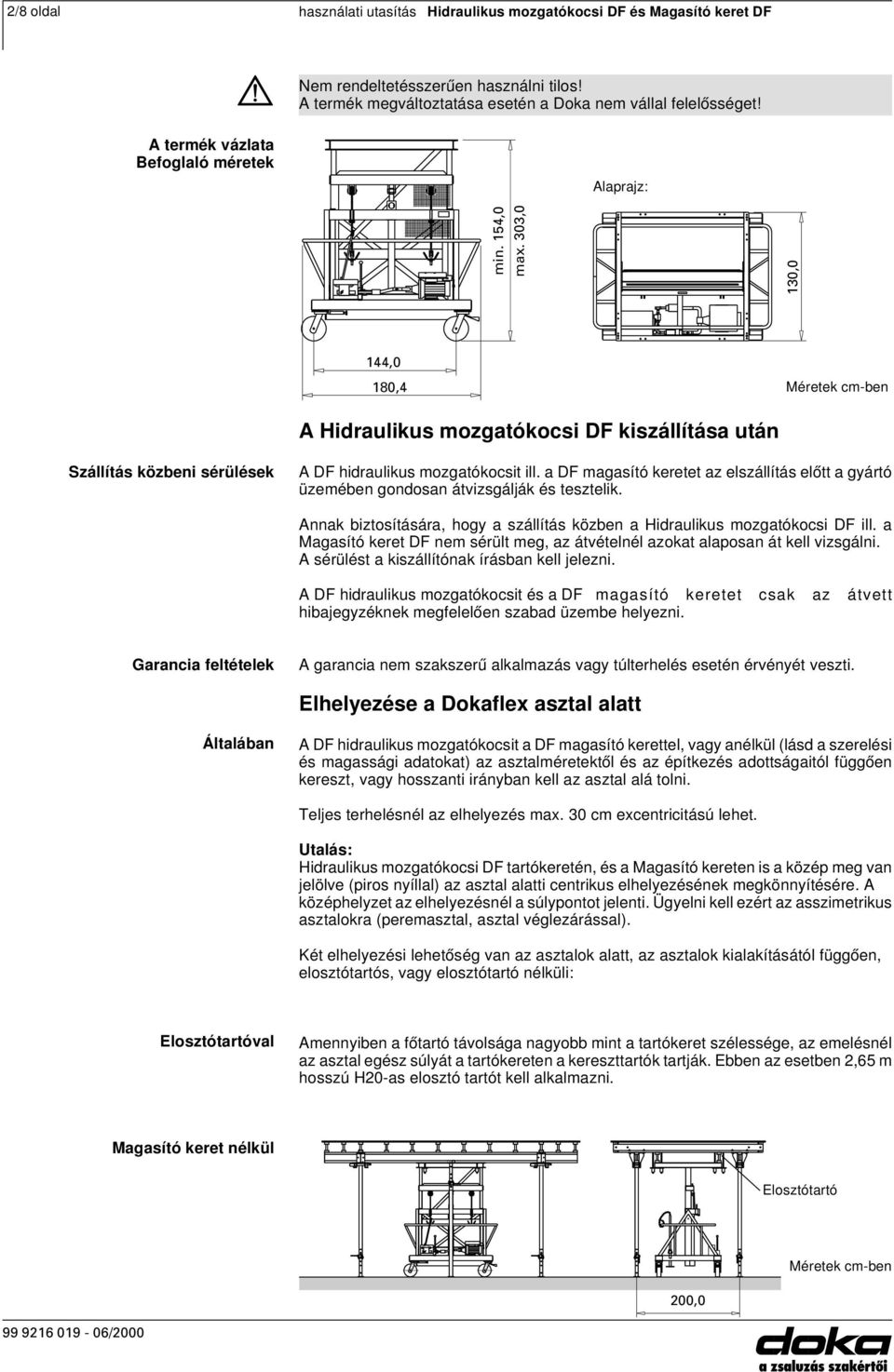 303,0 130,0 144,0 180,4 Méretek cm-ben A Hidraulikus mozgatókocsi DF kiszállítása után Szállítás közbeni sérülések A DF hidraulikus mozgatókocsit ill.