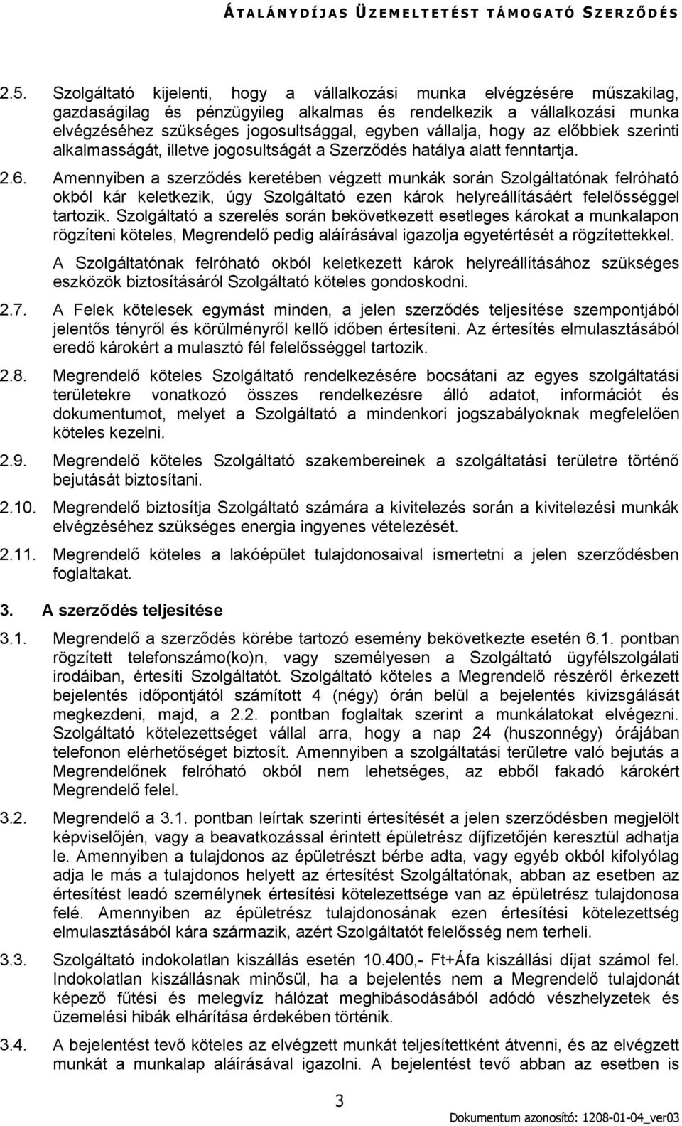 Amennyiben a szerződés keretében végzett munkák során Szolgáltatónak felróható okból kár keletkezik, úgy Szolgáltató ezen károk helyreállításáért felelősséggel tartozik.