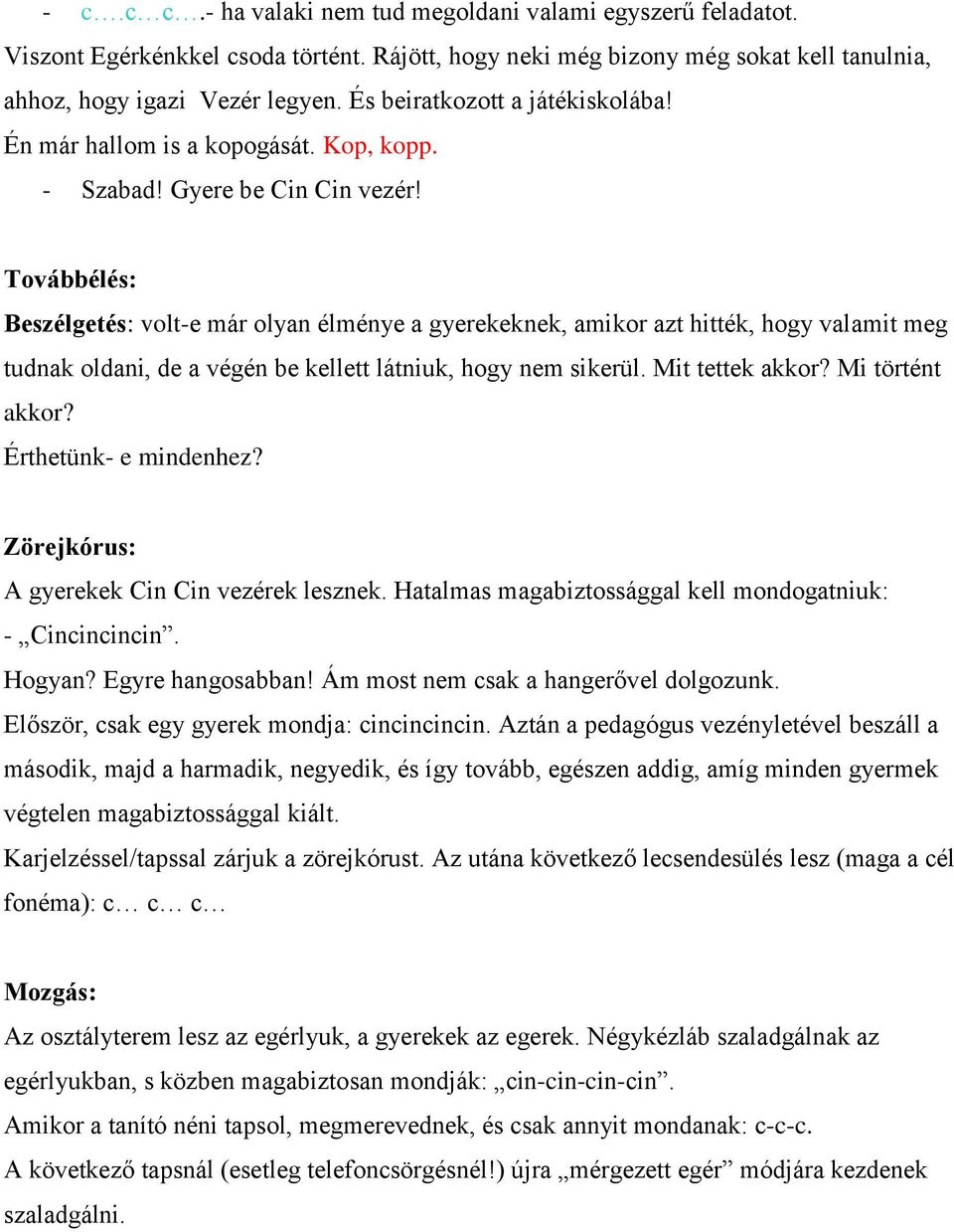 Továbbélés: Beszélgetés: volt-e már olyan élménye a gyerekeknek, amikor azt hitték, hogy valamit meg tudnak oldani, de a végén be kellett látniuk, hogy nem sikerül. Mit tettek akkor? Mi történt akkor?