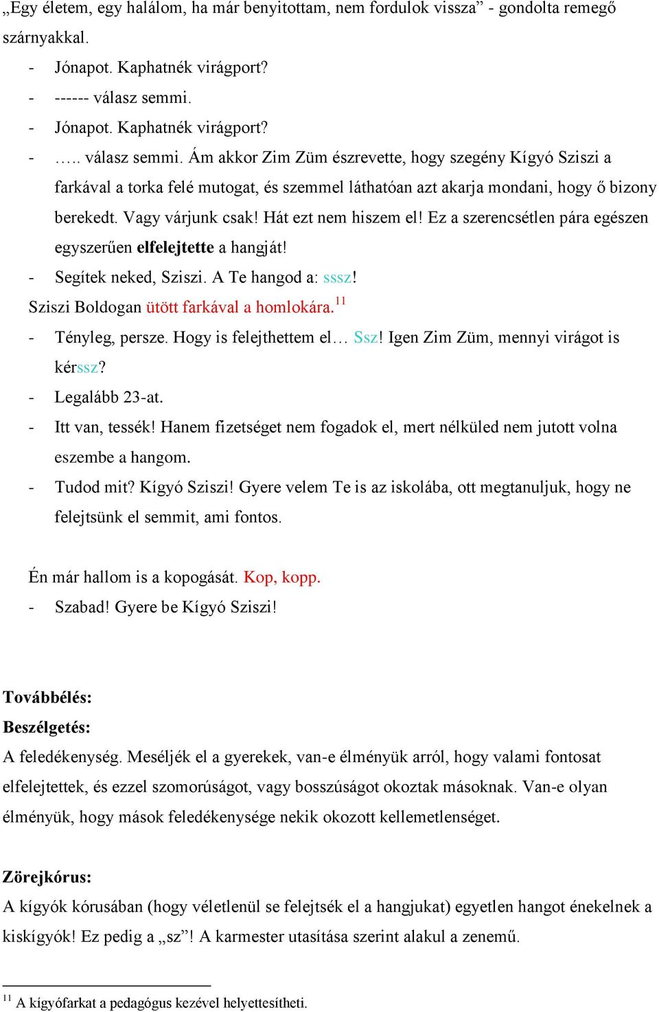 Ám akkor Zim Züm észrevette, hogy szegény Kígyó Sziszi a farkával a torka felé mutogat, és szemmel láthatóan azt akarja mondani, hogy ő bizony berekedt. Vagy várjunk csak! Hát ezt nem hiszem el!