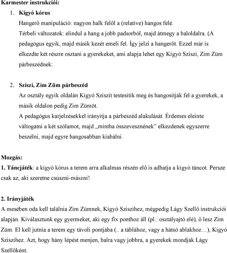 Sziszi, Zim Züm párbeszéd Az osztály egyik oldalán Kígyó Sziszit testesítik meg és hangosítják fel a gyerekek, a másik oldalon pedig Zim Zümöt.