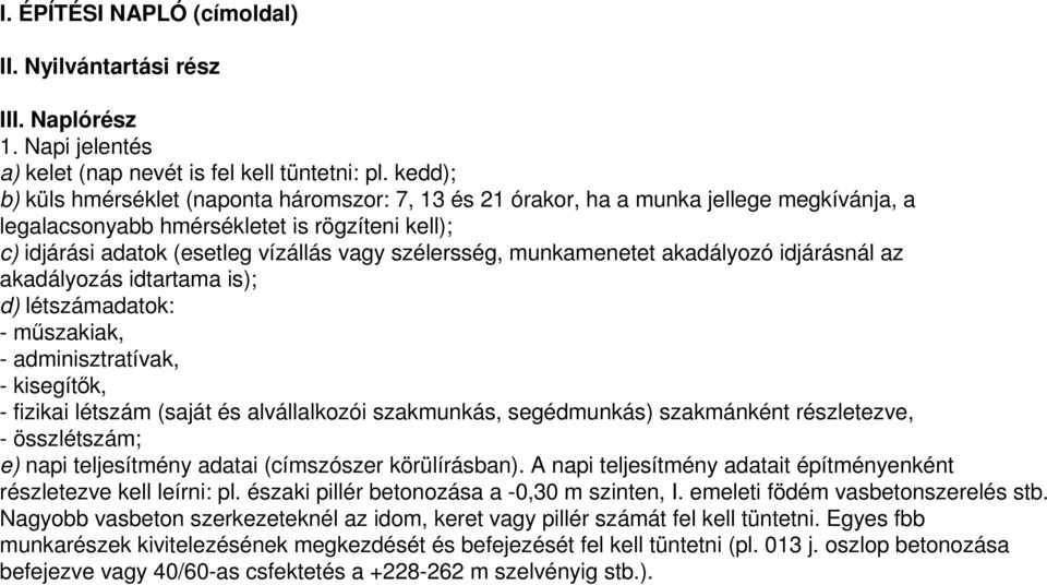 szélersség, munkamenetet akadályozó idjárásnál az akadályozás idtartama is); d) létszámadatok: - műszakiak, - adminisztratívak, - kisegítők, - fizikai létszám (saját és alvállalkozói szakmunkás,