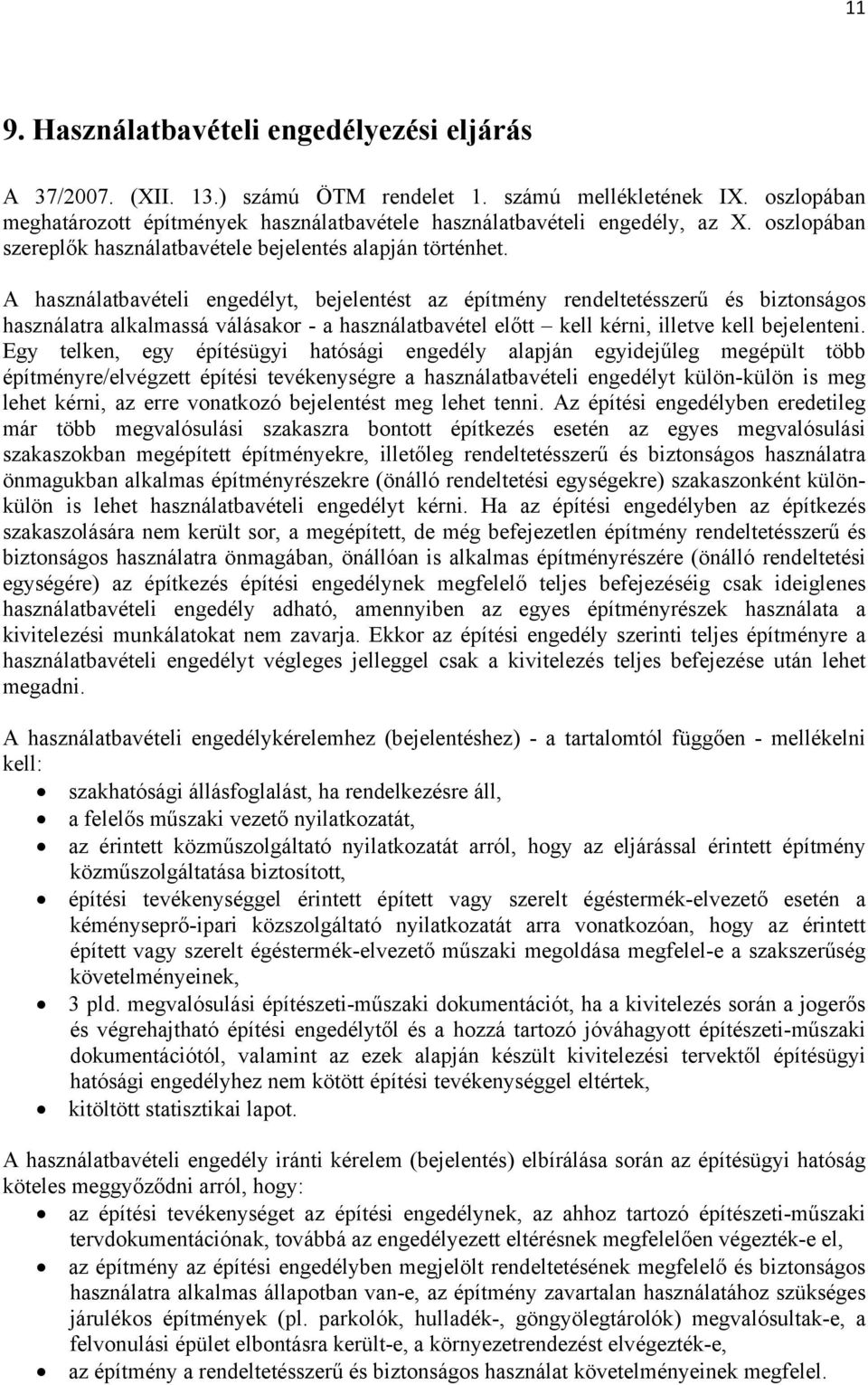 A használatbavételi engedélyt, bejelentést az építmény rendeltetésszerű és biztonságos használatra alkalmassá válásakor - a használatbavétel előtt kell kérni, illetve kell bejelenteni.