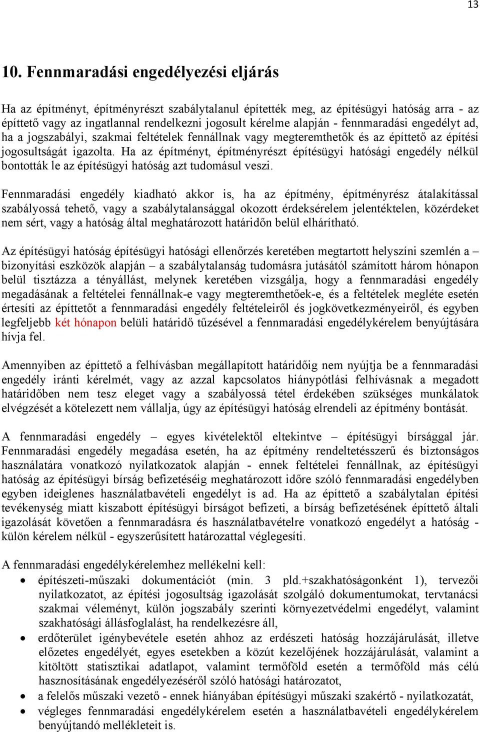 fennmaradási engedélyt ad, ha a jogszabályi, szakmai feltételek fennállnak vagy megteremthetők és az építtető az építési jogosultságát igazolta.