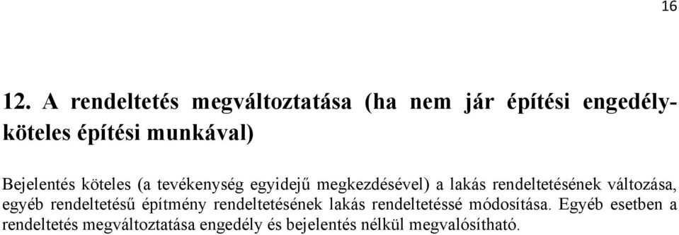 Bejelentés köteles (a tevékenység egyidejű megkezdésével) a lakás rendeltetésének