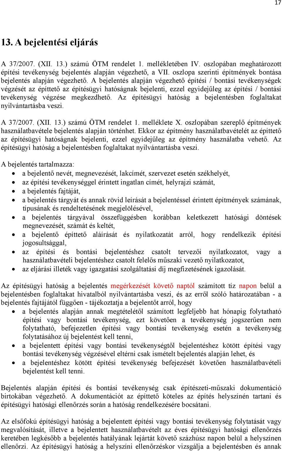 A bejelentés alapján végezhető építési / bontási tevékenységek végzését az építtető az építésügyi hatóságnak bejelenti, ezzel egyidejűleg az építési / bontási tevékenység végzése megkezdhető.