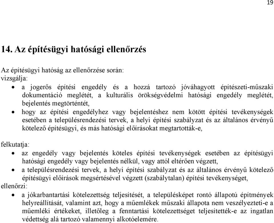 kulturális örökségvédelmi hatósági engedély meglétét, bejelentés megtörténtét, hogy az építési engedélyhez vagy bejelentéshez nem kötött építési tevékenységek esetében a településrendezési tervek, a